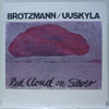 PETER BRÖTZMANN &AMP; PEETER UUSKYLA - RED CLOUD ON SILVER