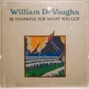 WILLIAM DEVAUGHN - BE THANKFUL FOR WHAT YOU GOT
